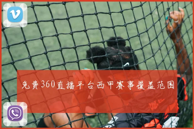 免费360直播平台西甲赛事覆盖范围