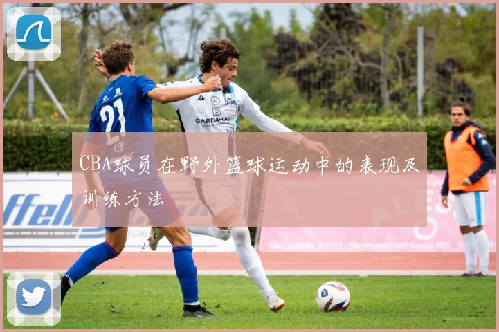 CBA球员在野外篮球运动中的表现及训练方法